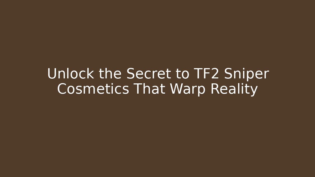 Unlock the Secret to TF2 Sniper Cosmetics That Warp Reality