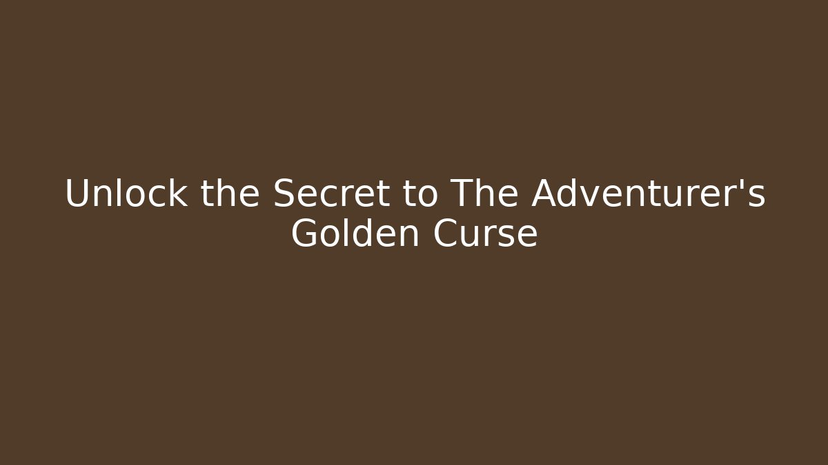 Unlock the Secret to The Adventurer's Golden Curse