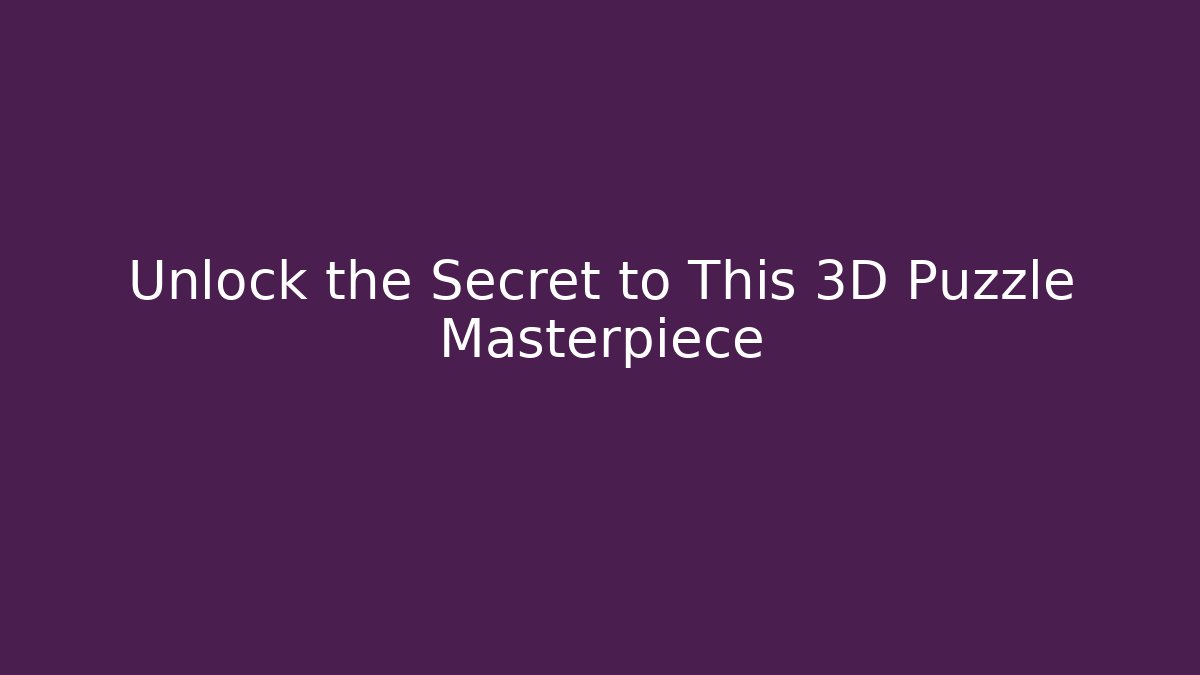 Unlock the Secret to This 3D Puzzle Masterpiece