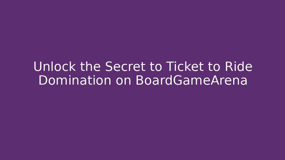 Unlock the Secret to Ticket to Ride Domination on BoardGameArena
