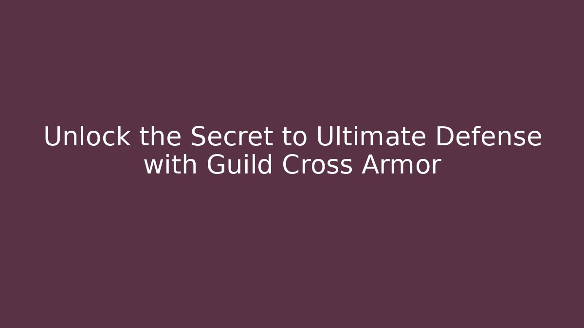 Unlock the Secret to Ultimate Defense with Guild Cross Armor