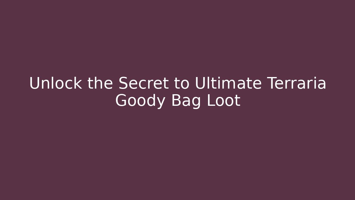Unlock the Secret to Ultimate Terraria Goody Bag Loot