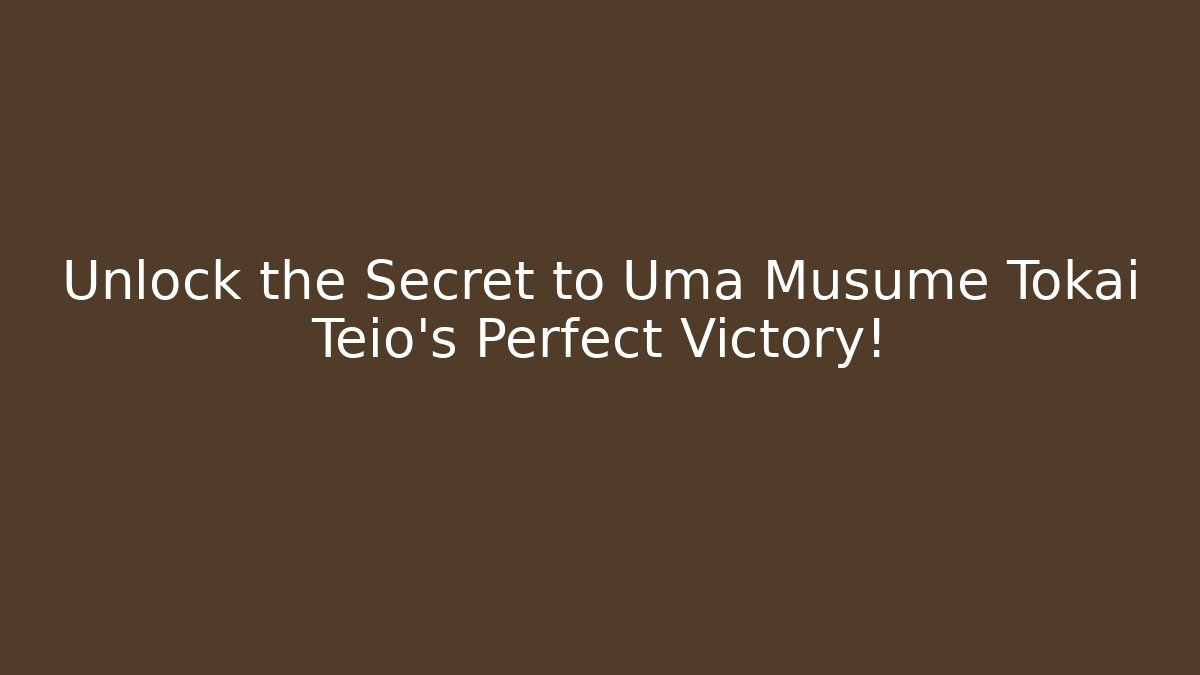 Unlock the Secret to Uma Musume Tokai Teio's Perfect Victory!