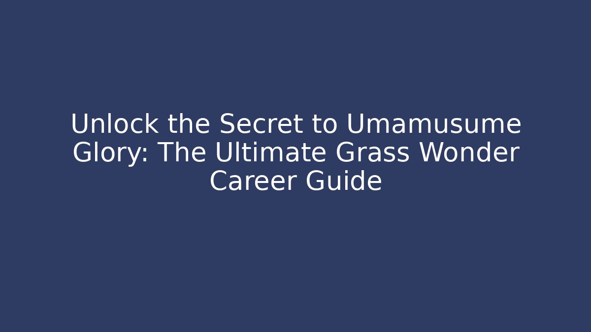 Unlock the Secret to Umamusume Glory: The Ultimate Grass Wonder Career Guide