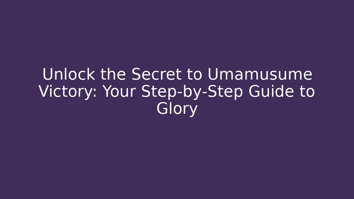 Unlock the Secret to Umamusume Victory: Your Step-by-Step Guide to Glory
