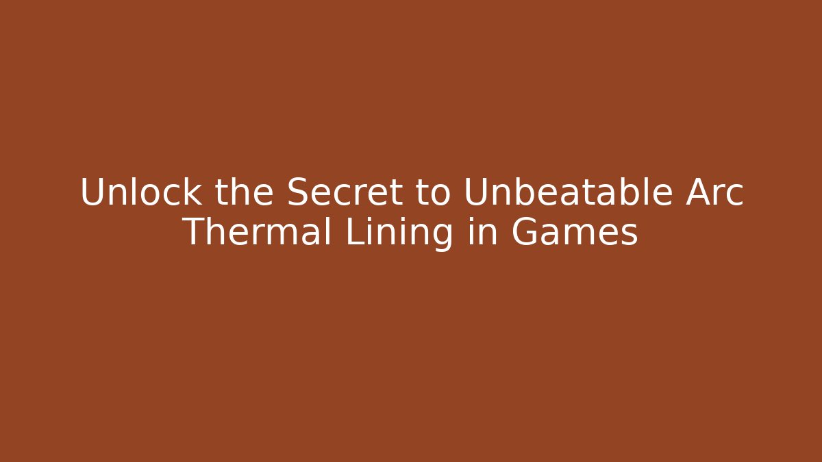Unlock the Secret to Unbeatable Arc Thermal Lining in Games