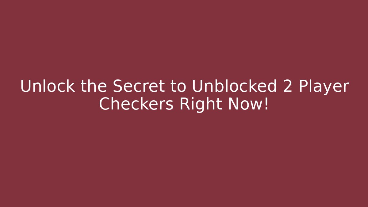 Unlock the Secret to Unblocked 2 Player Checkers Right Now!