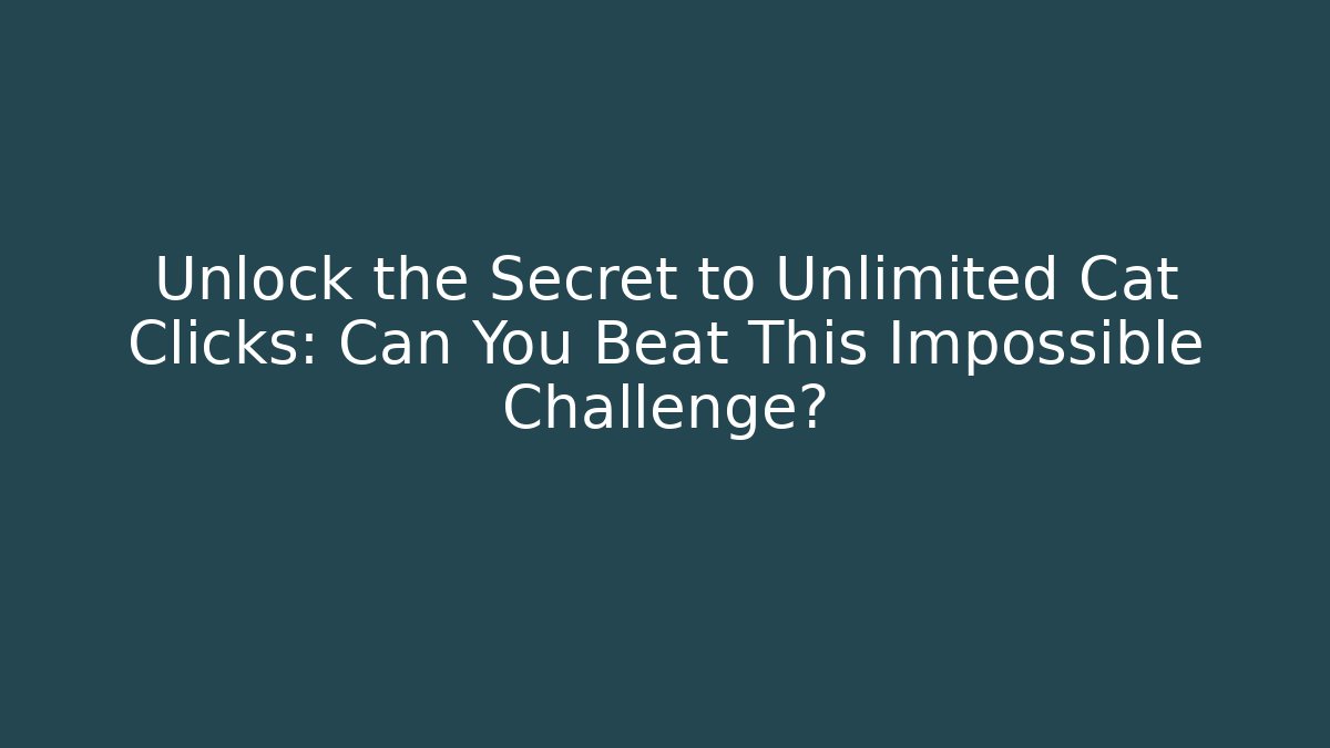 Unlock the Secret to Unlimited Cat Clicks: Can You Beat This Impossible Challenge?