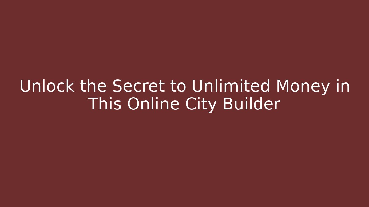 Unlock the Secret to Unlimited Money in This Online City Builder