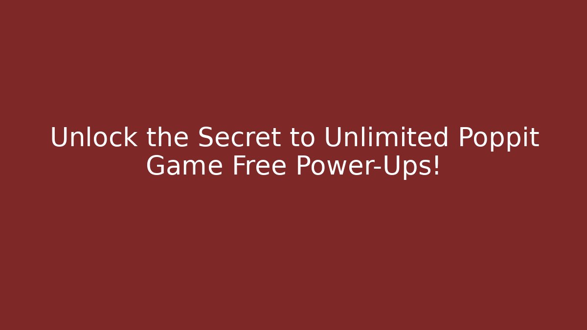 Unlock the Secret to Unlimited Poppit Game Free Power-Ups!