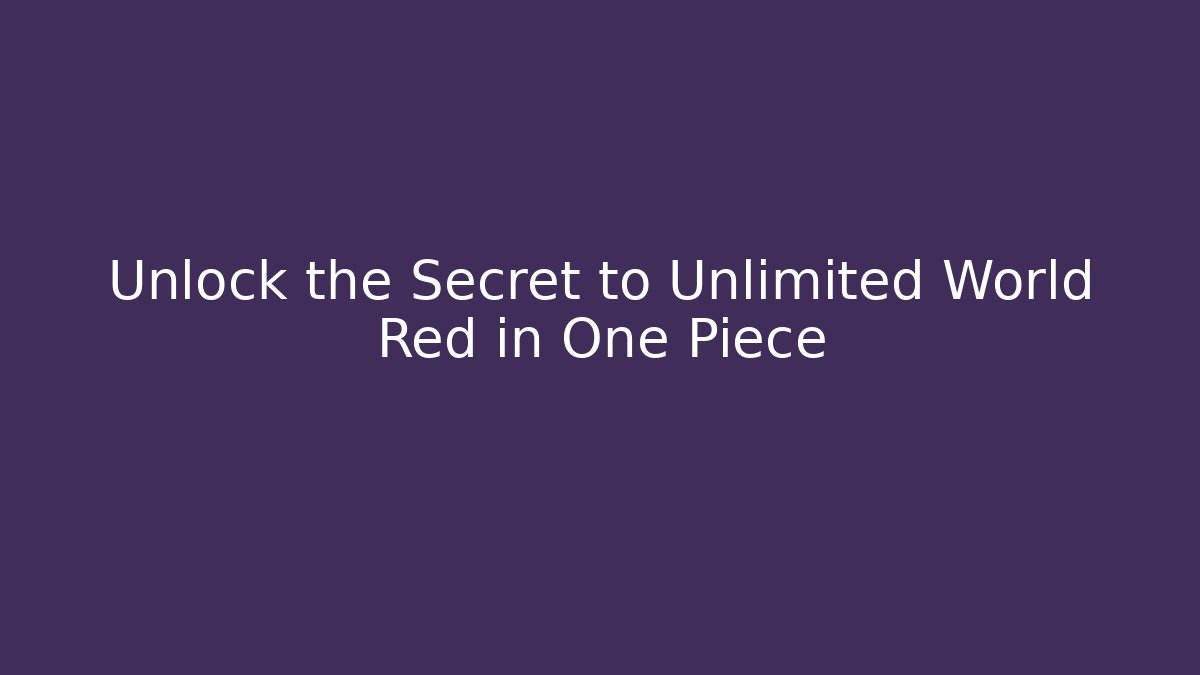 Unlock the Secret to Unlimited World Red in One Piece