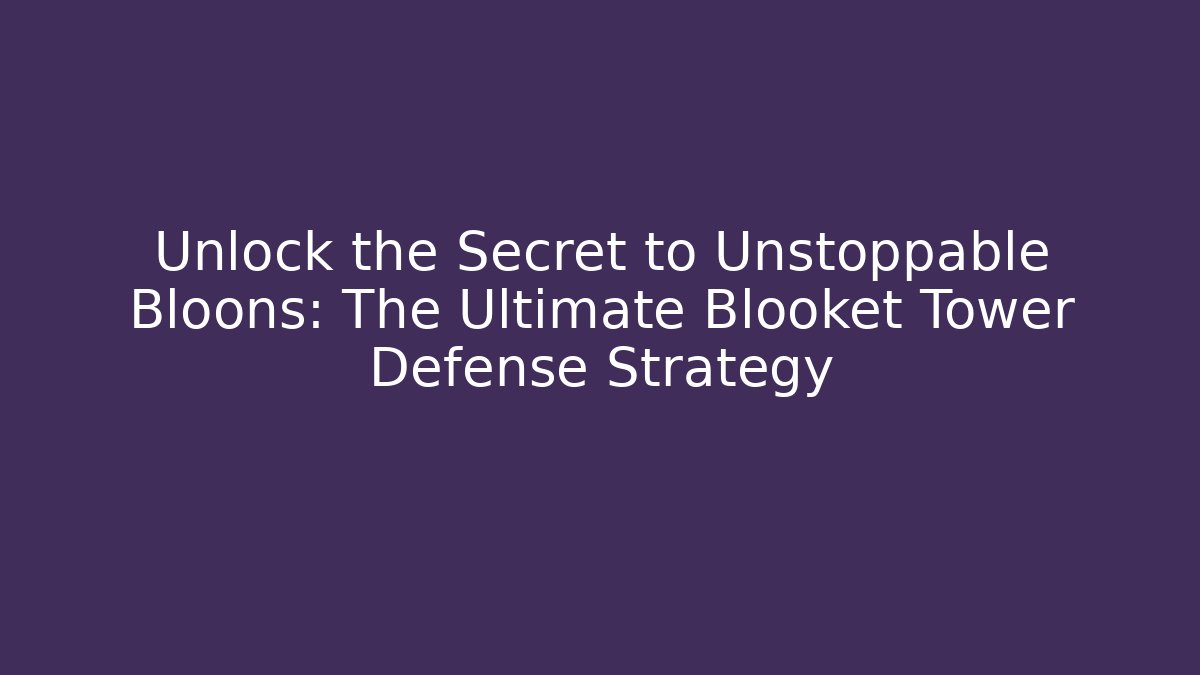 Unlock the Secret to Unstoppable Bloons: The Ultimate Blooket Tower Defense Strategy