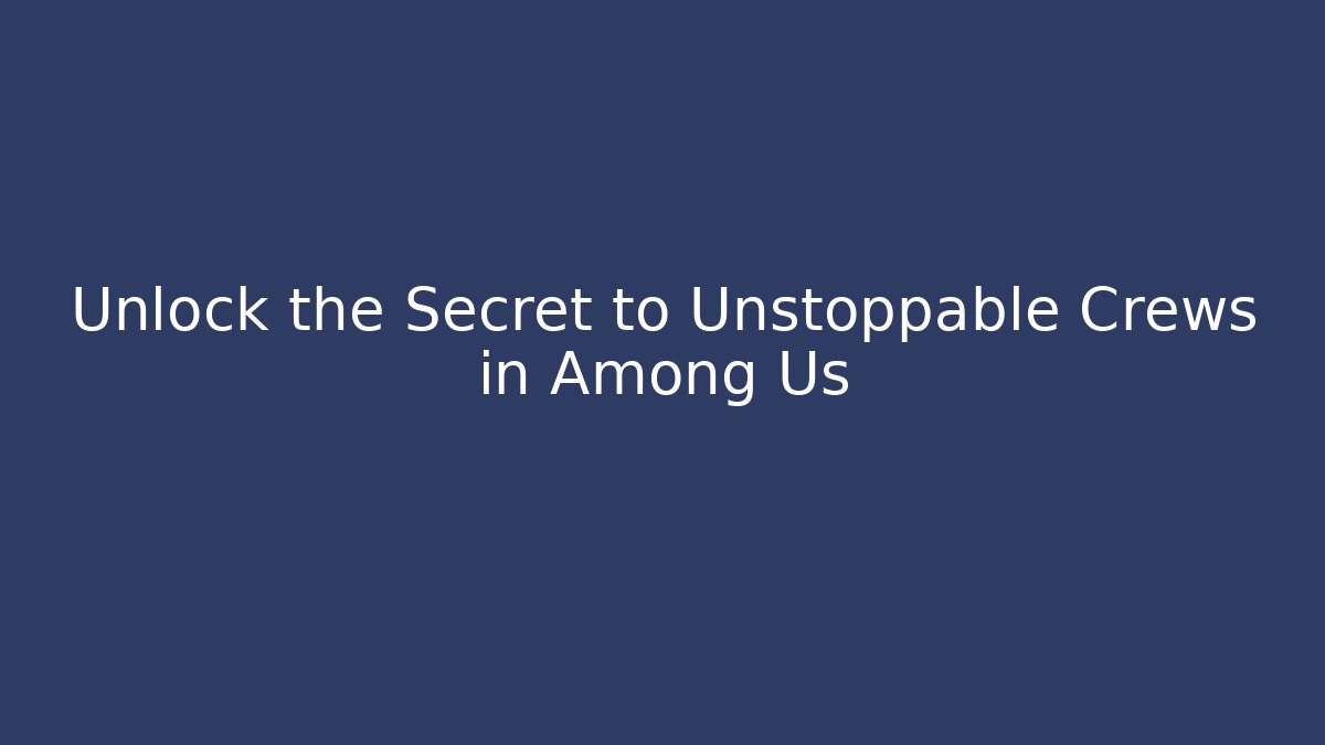 Unlock the Secret to Unstoppable Crews in Among Us