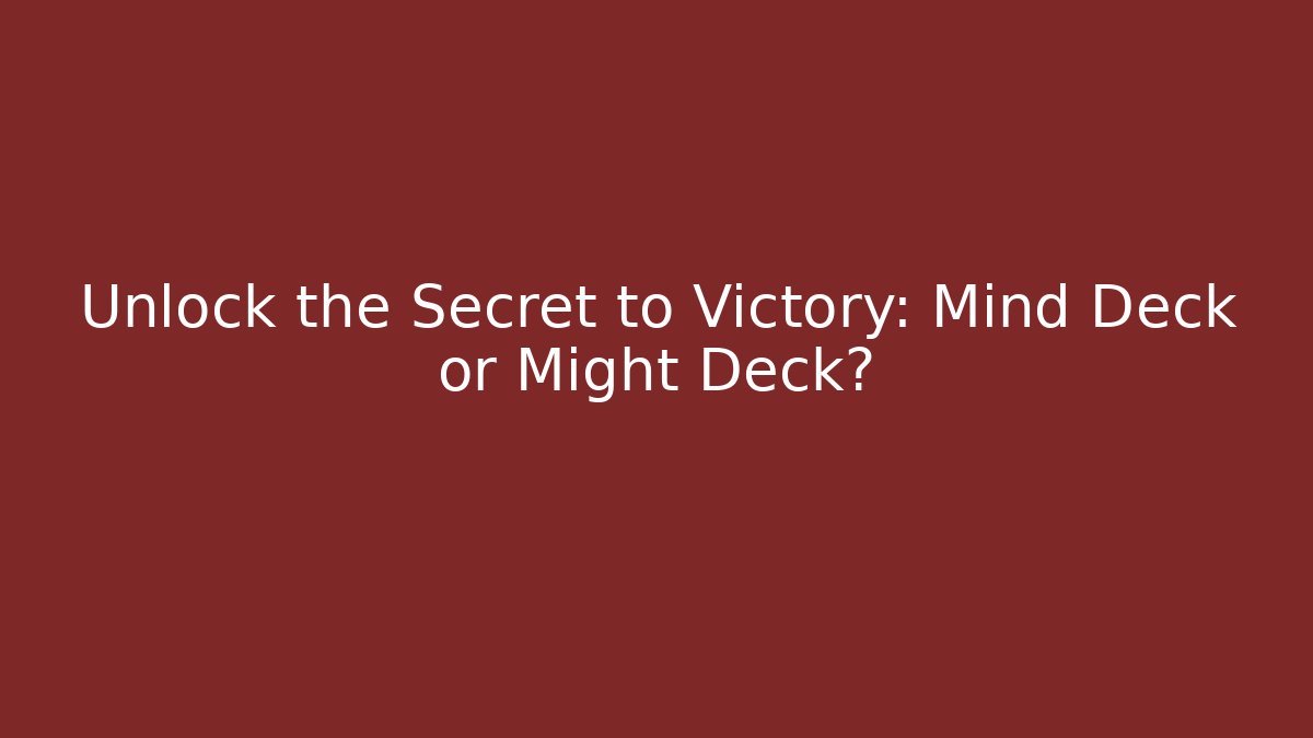 Unlock the Secret to Victory: Mind Deck or Might Deck?