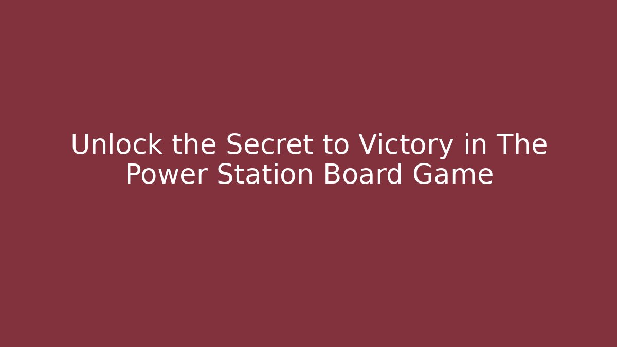 Unlock the Secret to Victory in The Power Station Board Game