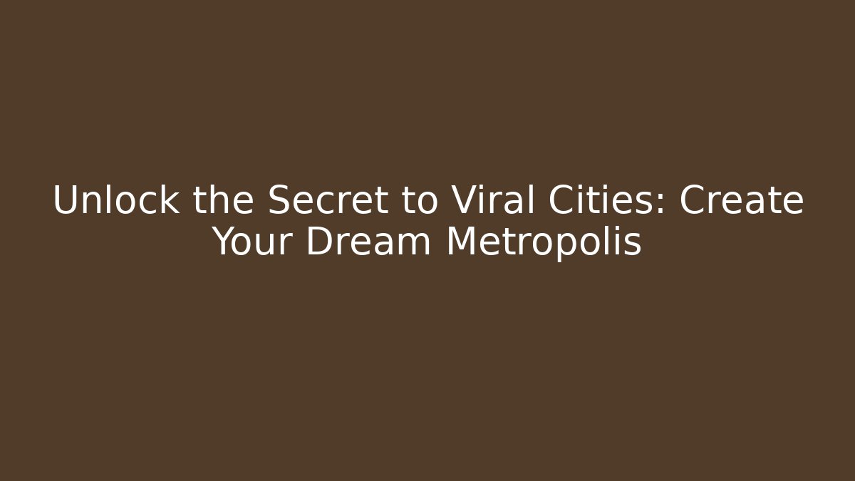 Unlock the Secret to Viral Cities: Create Your Dream Metropolis