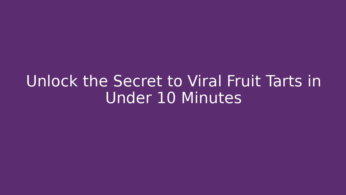 Unlock the Secret to Viral Fruit Tarts in Under 10 Minutes