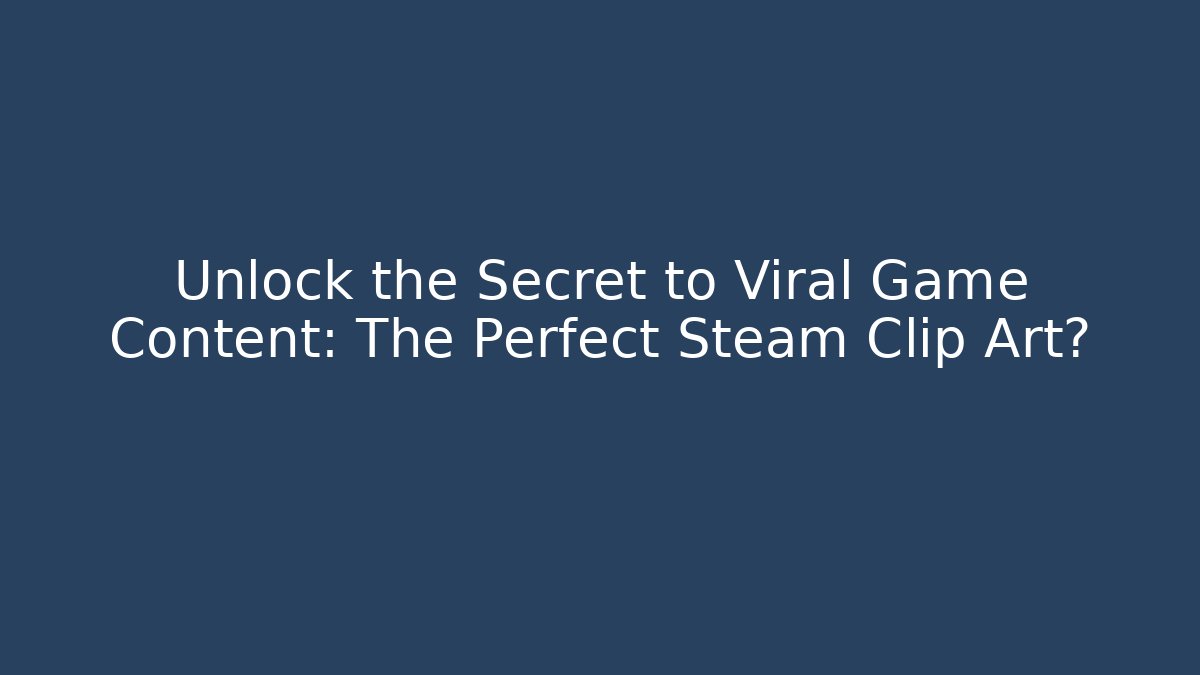 Unlock the Secret to Viral Game Content: The Perfect Steam Clip Art?
