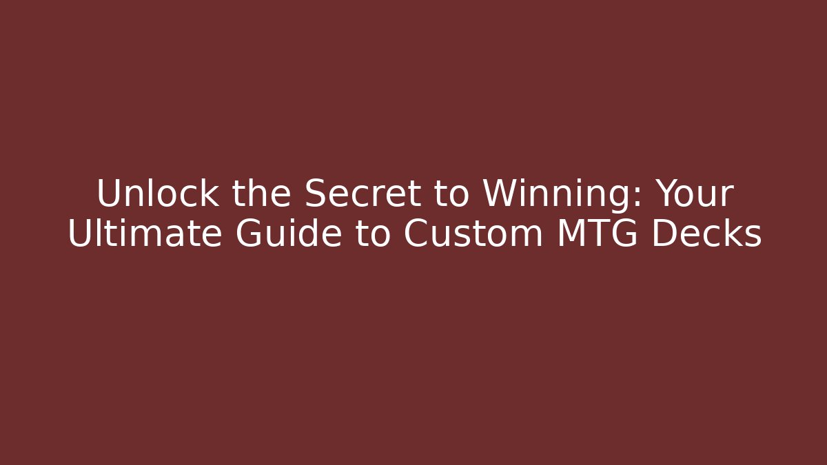 Unlock the Secret to Winning: Your Ultimate Guide to Custom MTG Decks