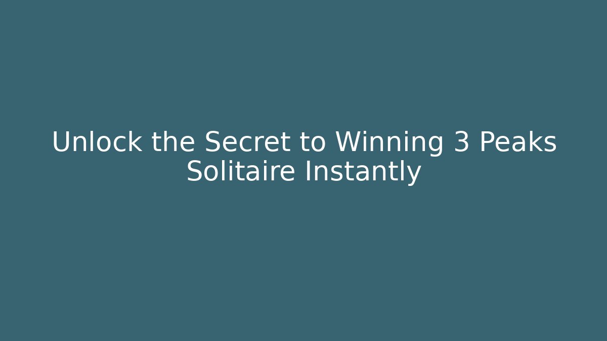 Unlock the Secret to Winning 3 Peaks Solitaire Instantly