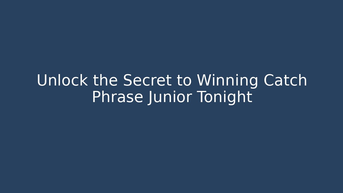 Unlock the Secret to Winning Catch Phrase Junior Tonight