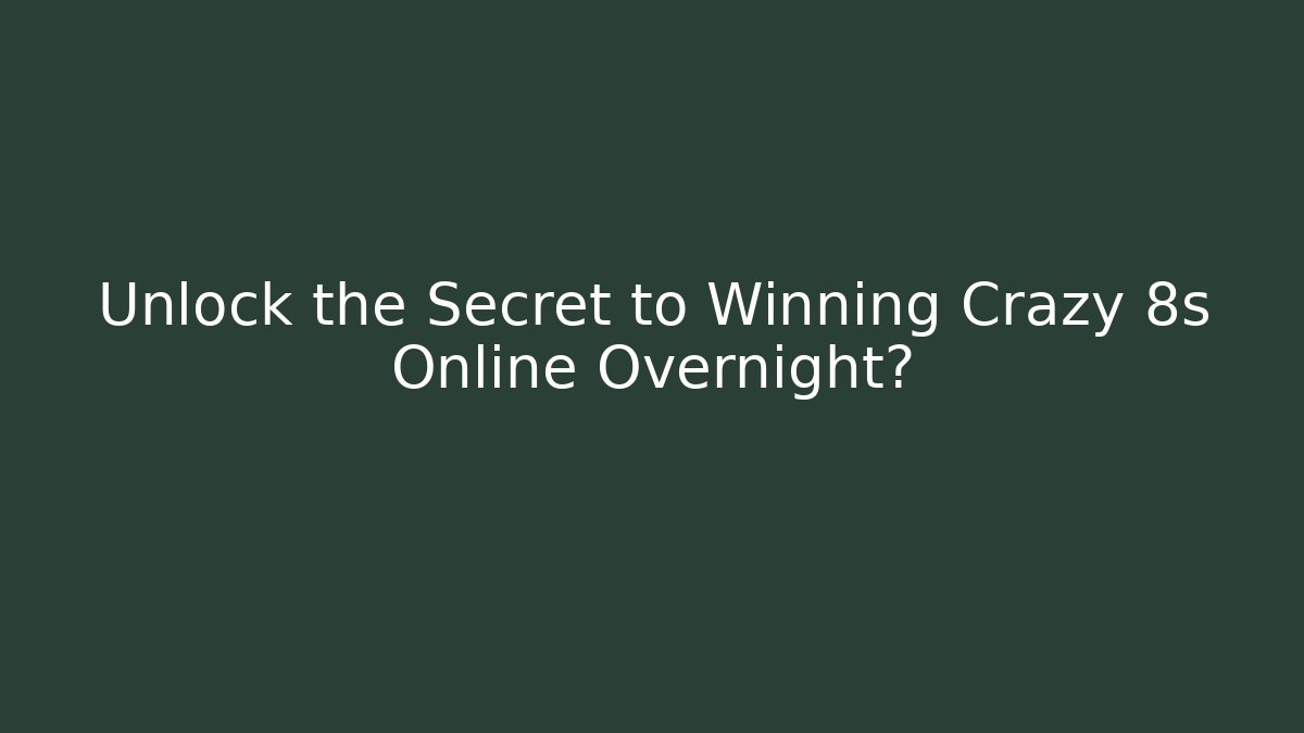 Unlock the Secret to Winning Crazy 8s Online Overnight?