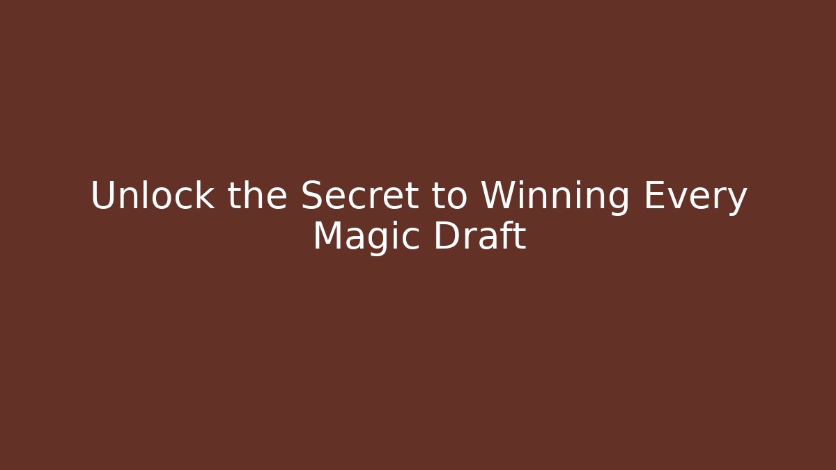 Unlock the Secret to Winning Every Magic Draft