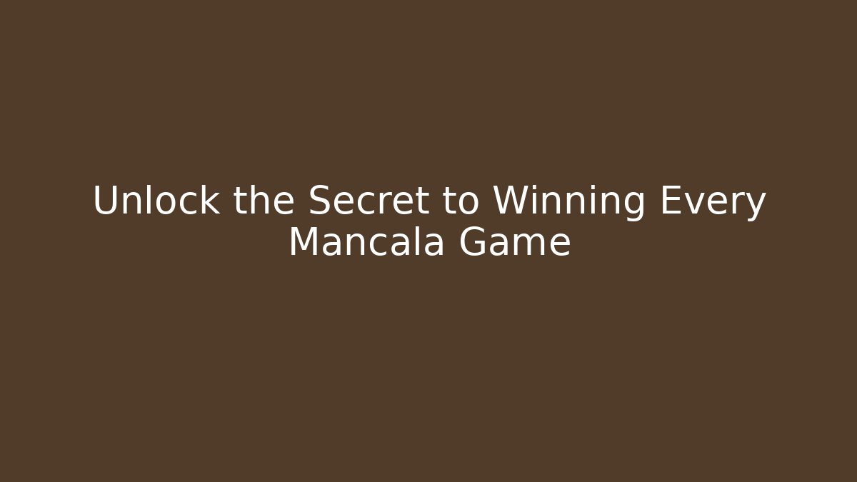 Unlock the Secret to Winning Every Mancala Game