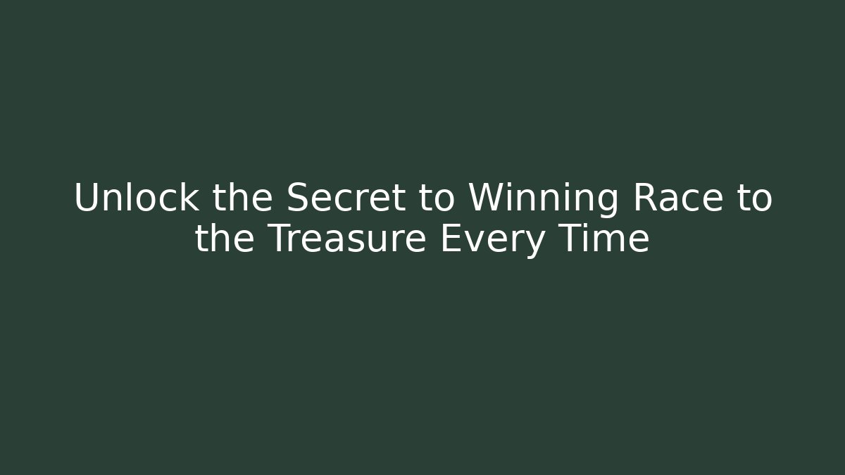 Unlock the Secret to Winning Race to the Treasure Every Time