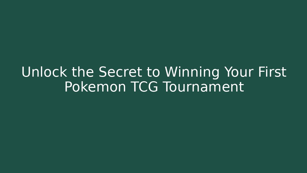 Unlock the Secret to Winning Your First Pokémon TCG Tournament