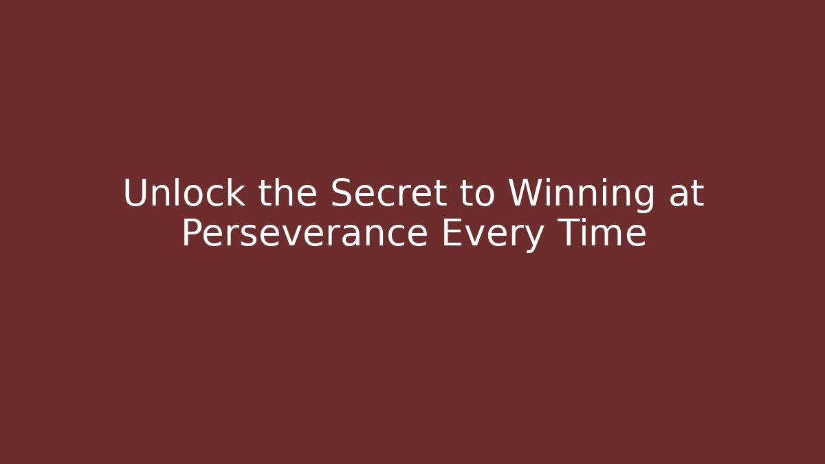 Unlock the Secret to Winning at Perseverance Every Time