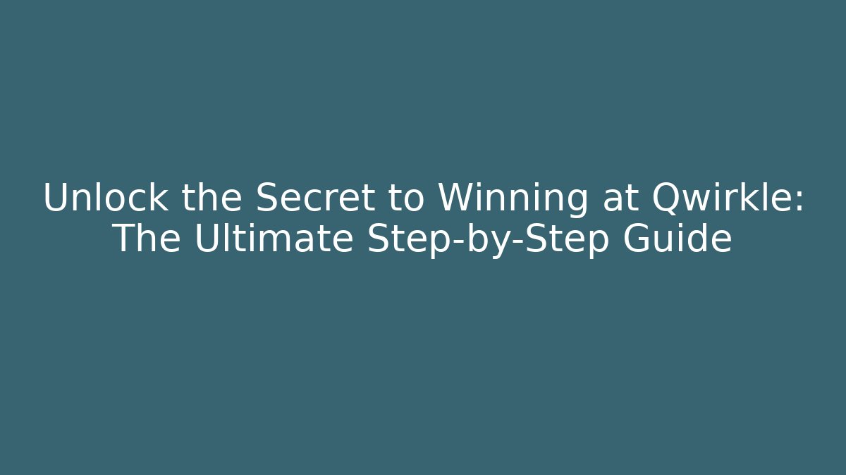 Unlock the Secret to Winning at Qwirkle: The Ultimate Step-by-Step Guide