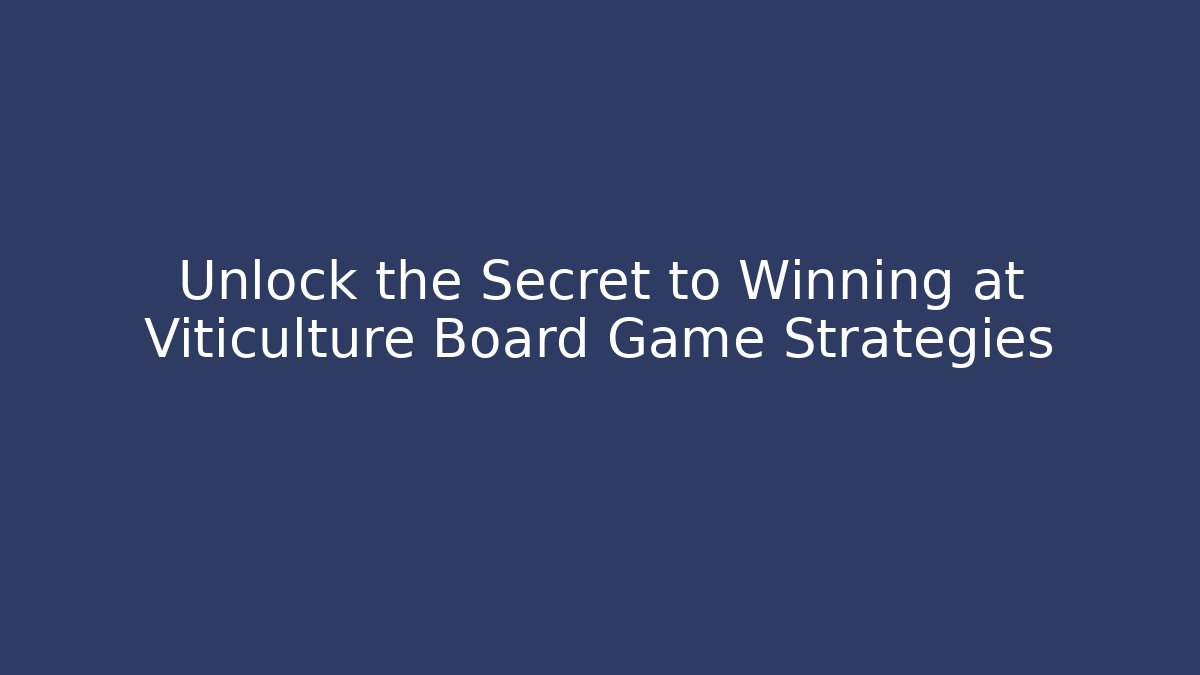Unlock the Secret to Winning at Viticulture Board Game Strategies