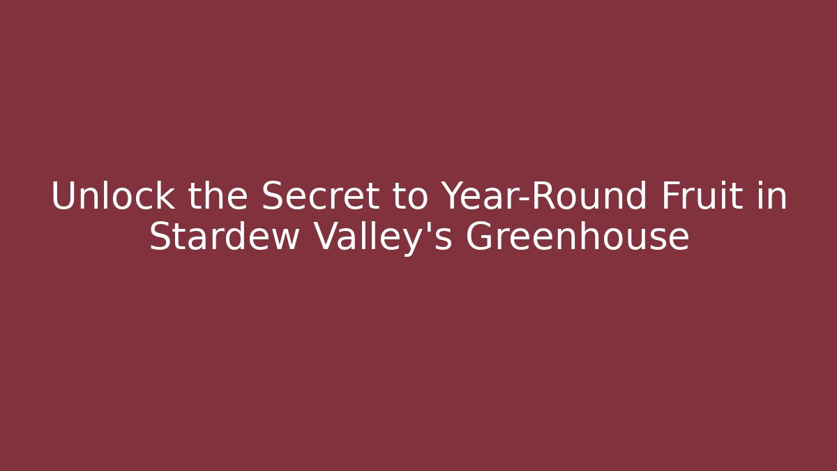 Unlock the Secret to Year-Round Fruit in Stardew Valley's Greenhouse