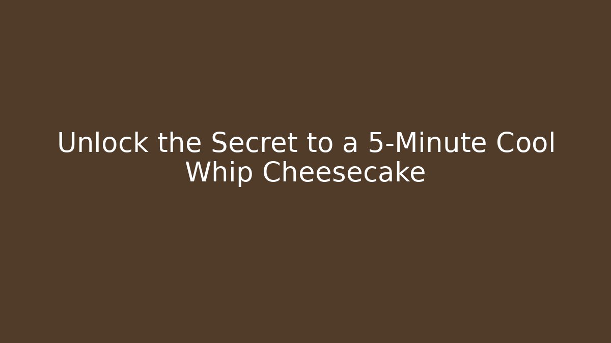 Unlock the Secret to a 5-Minute Cool Whip Cheesecake