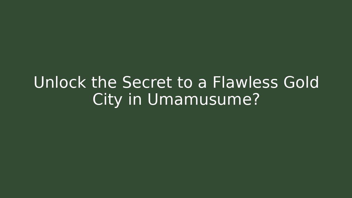 Unlock the Secret to a Flawless Gold City in Umamusume?