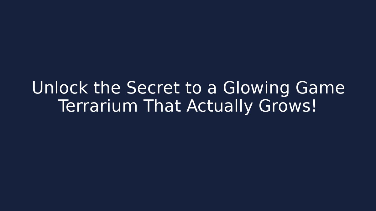 Unlock the Secret to a Glowing Game Terrarium That Actually Grows!