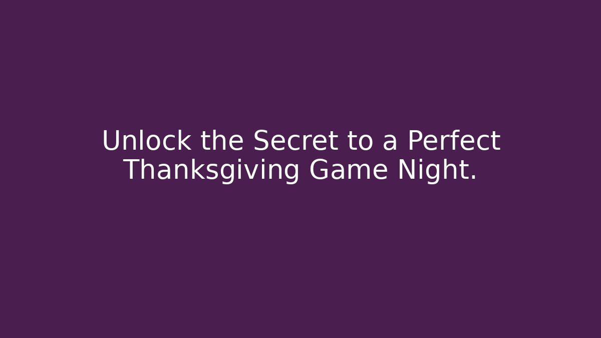 Unlock the Secret to a Perfect Thanksgiving Game Night.