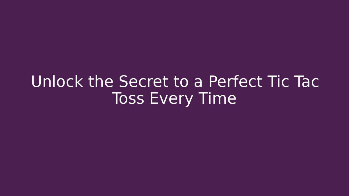 Unlock the Secret to a Perfect Tic Tac Toss Every Time