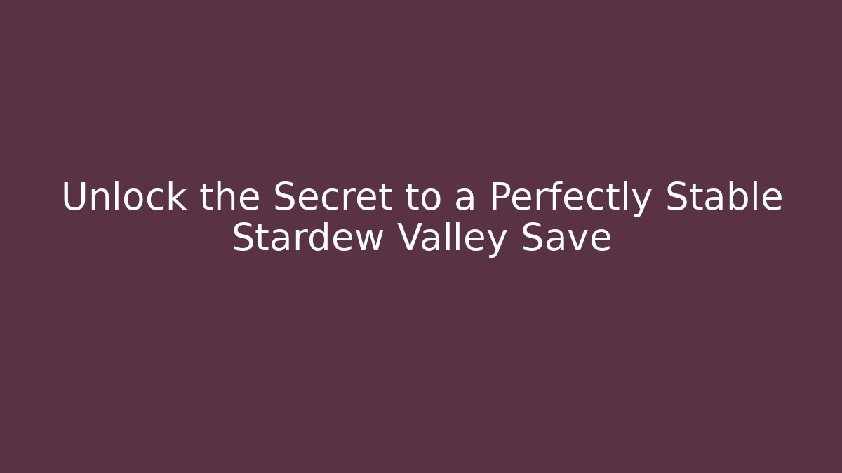 Unlock the Secret to a Perfectly Stable Stardew Valley Save