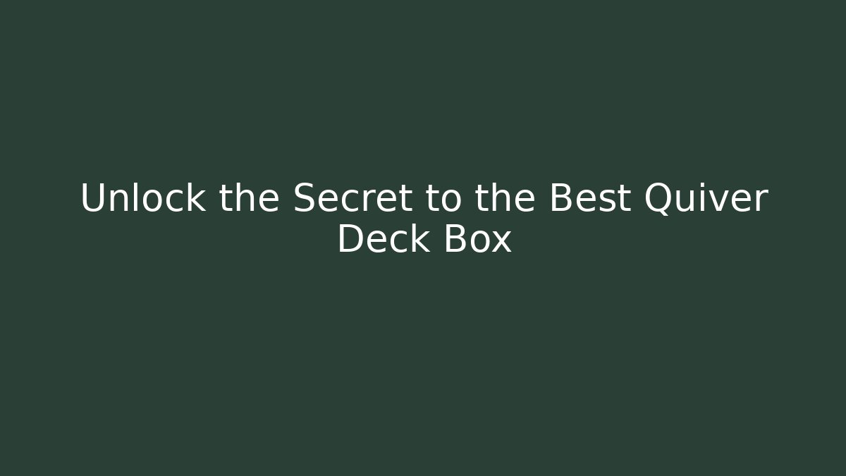 Unlock the Secret to the Best Quiver Deck Box