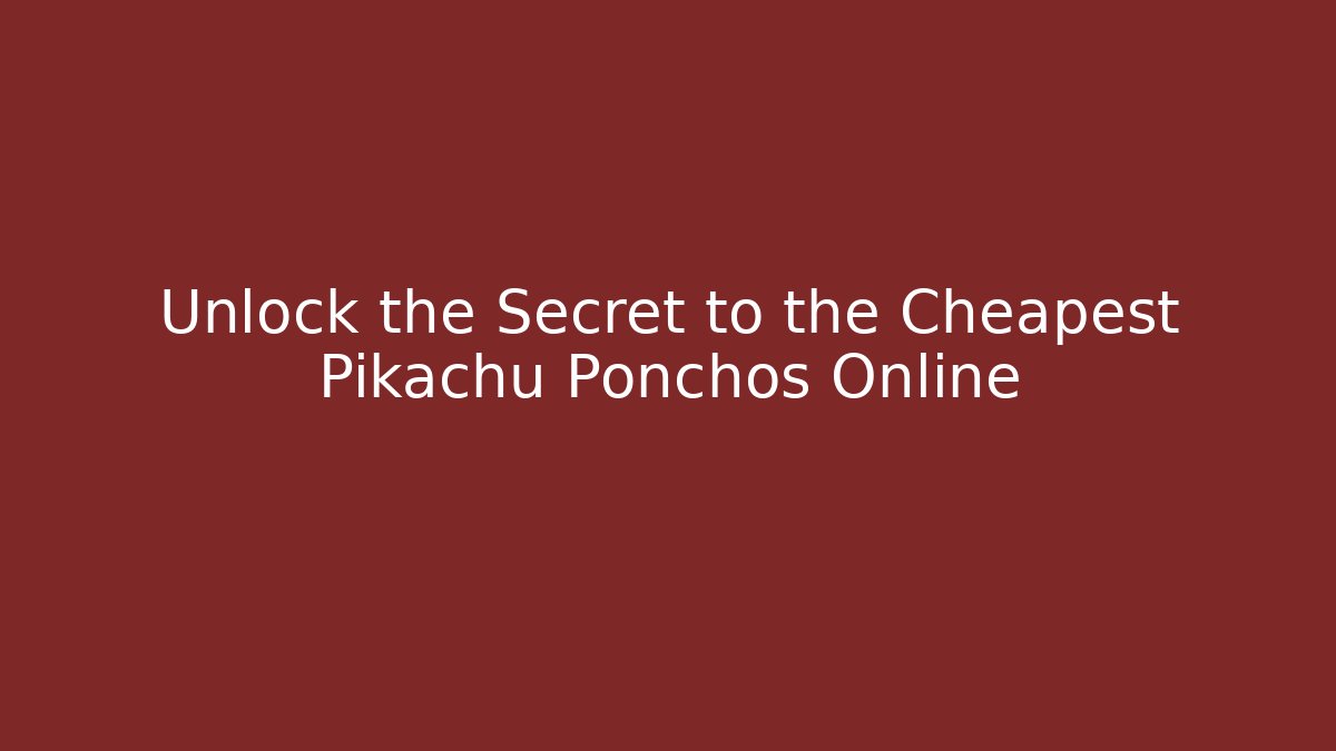 Unlock the Secret to the Cheapest Pikachu Ponchos Online