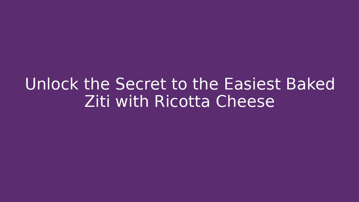 Unlock the Secret to the Easiest Baked Ziti with Ricotta Cheese