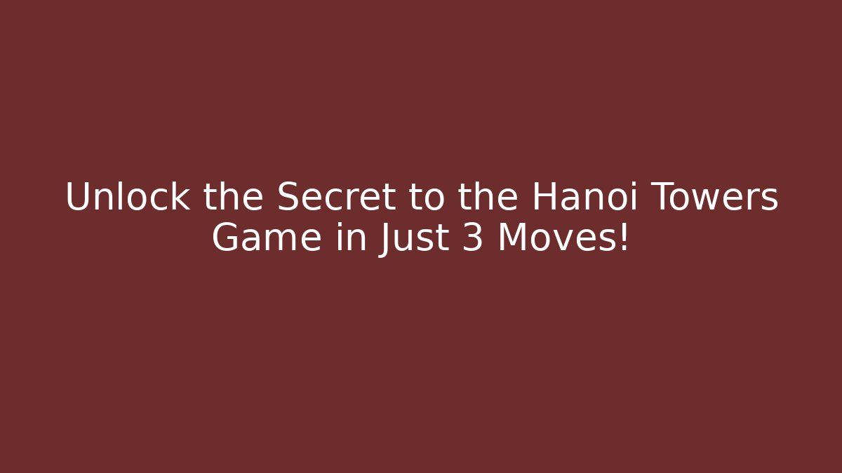 Unlock the Secret to the Hanoi Towers Game in Just 3 Moves!