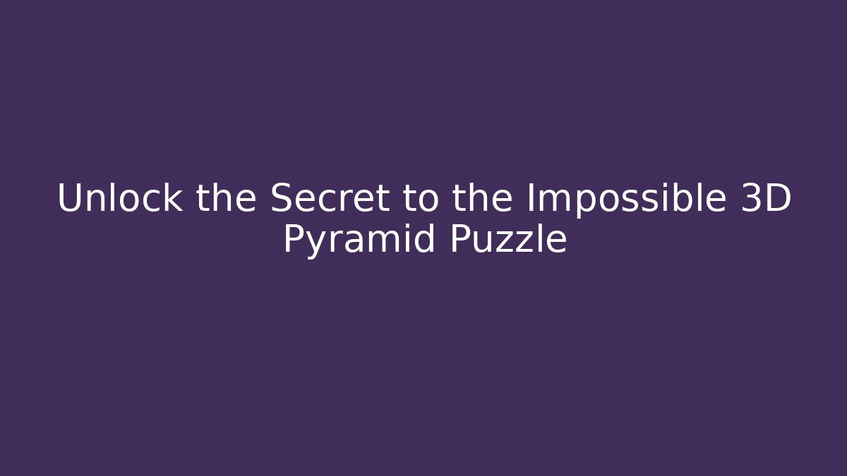 Unlock the Secret to the Impossible 3D Pyramid Puzzle - Critter Realm