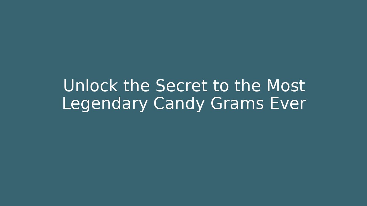 Unlock the Secret to the Most Legendary Candy Grams Ever