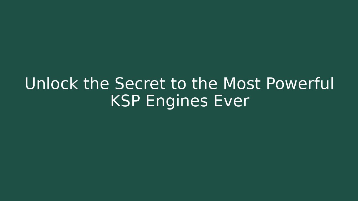 Unlock the Secret to the Most Powerful KSP Engines Ever