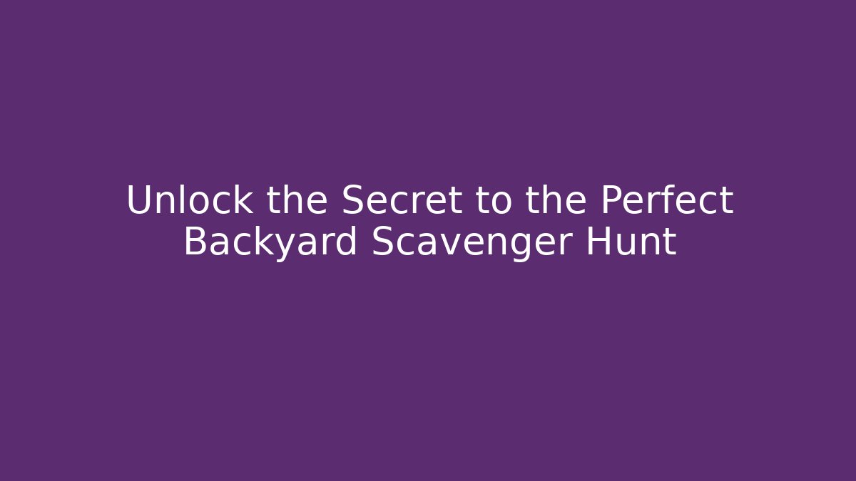 Unlock the Secret to the Perfect Backyard Scavenger Hunt