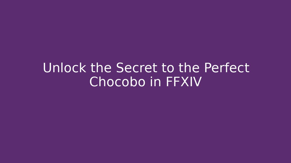 Unlock the Secret to the Perfect Chocobo in FFXIV