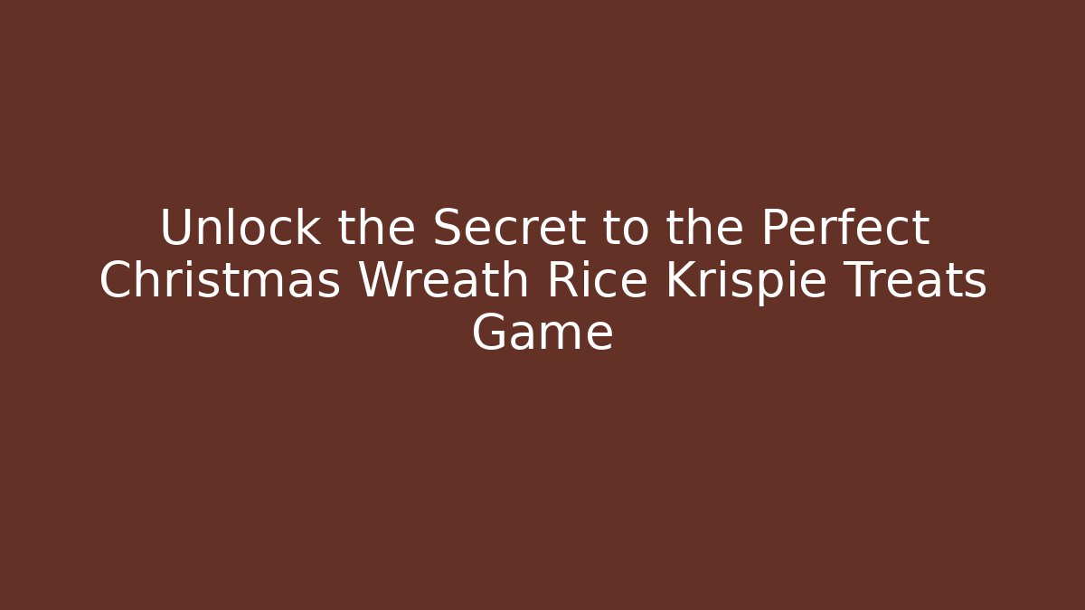 Unlock the Secret to the Perfect Christmas Wreath Rice Krispie Treats Game